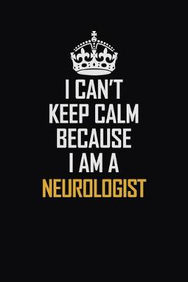 Book cover for I Can't Keep Calm Because I Am A Neurologist