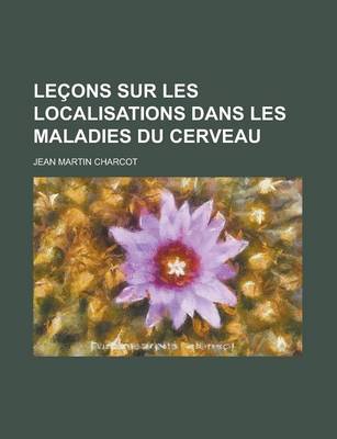 Book cover for Lecons Sur Les Localisations Dans Les Maladies Du Cerveau