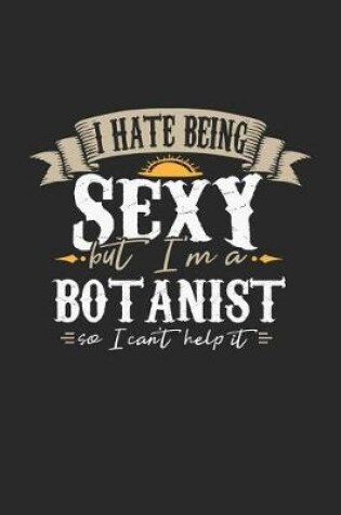 Cover of I Hate Being Sexy But I'm a Botanist So I Can't Help It