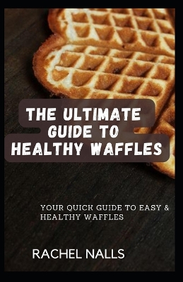 Book cover for The Ultimate Guide to Healthy Waffles