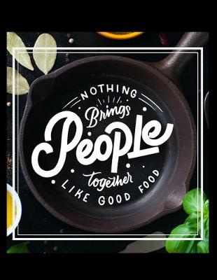 Book cover for Nothing Brings People Together Like Good Food Notebook Journal