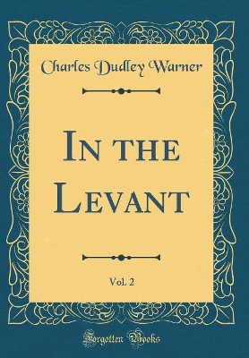 Book cover for In the Levant, Vol. 2 (Classic Reprint)