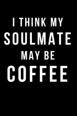 Book cover for I Think My Soulmate May Be Coffee