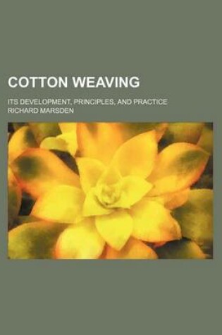 Cover of Cotton Weaving; Its Development, Principles, and Practice