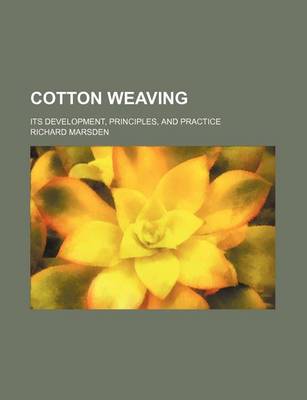 Book cover for Cotton Weaving; Its Development, Principles, and Practice