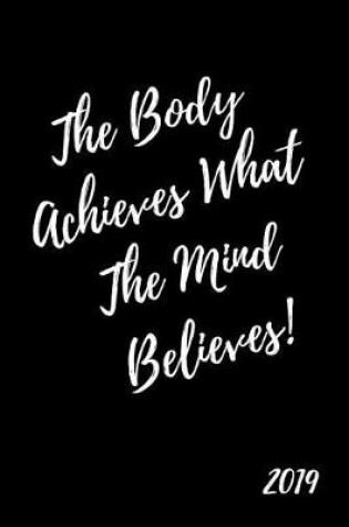 Cover of The Body Achieves What the Mind Believes! 2019