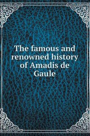 Cover of The famous and renowned history of Amadis de Gaule