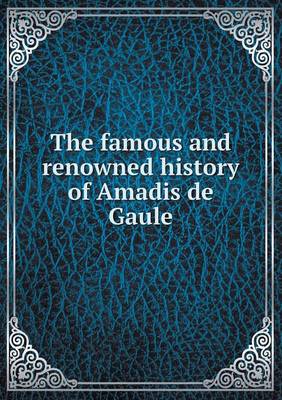 Book cover for The famous and renowned history of Amadis de Gaule