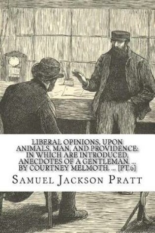 Cover of Liberal opinions, upon animals, man, and providence