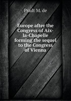 Book cover for Europe after the Congress of Aix-la-Chapelle forming the sequel to the Congress of Vienna