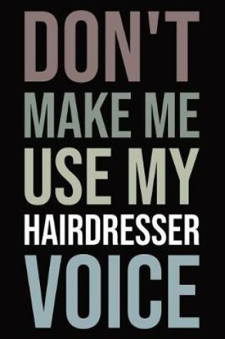 Cover of Don't make me use my hairdresser voice