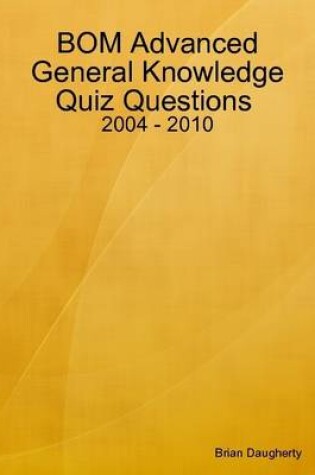 Cover of BOM Advanced General Knowledge Quiz Questions : 2004 - 2010