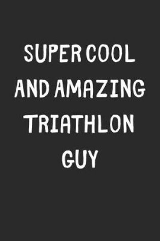 Cover of Super Cool And Amazing Triathlon Guy