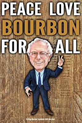 Book cover for Funny Bernie Sanders Gift Journal Peace Love Bourbon For All