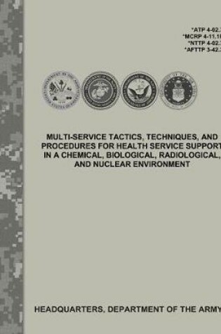 Cover of Multi-Service Tactics, Techniques, and Procedures for Health Service Support in a Chemical, Biological, Radiological, and Nuclear Environment (Atp 4-02.7 / McRp 4-11.1f / Nttp 4-02.7 / Afttp 3-42.3)
