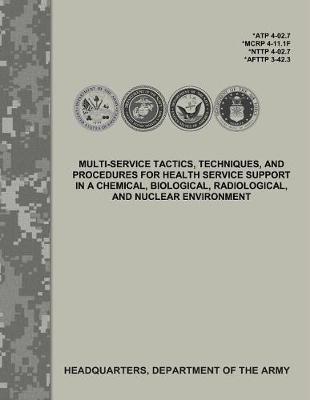 Cover of Multi-Service Tactics, Techniques, and Procedures for Health Service Support in a Chemical, Biological, Radiological, and Nuclear Environment (Atp 4-02.7 / McRp 4-11.1f / Nttp 4-02.7 / Afttp 3-42.3)