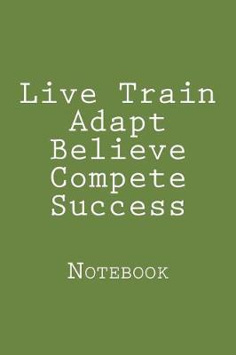 Book cover for Live Train Adapt Believe Compete Success