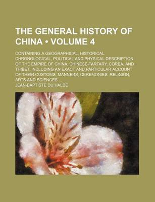 Book cover for The General History of China (Volume 4); Containing a Geographical, Historical, Chronological, Political and Physical Description of the Empire of China, Chinese-Tartary, Corea, and Thibet. Including an Exact and Particular Account of Their Customs, Manne