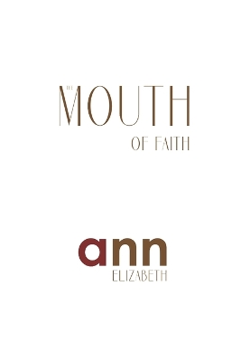 Book cover for The Mouth Of Faith - Ann Elizabeth