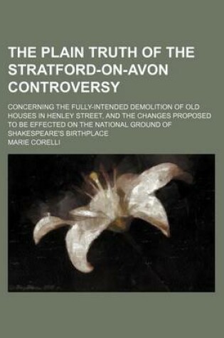 Cover of The Plain Truth of the Stratford-On-Avon Controversy; Concerning the Fully-Intended Demolition of Old Houses in Henley Street, and the Changes Proposed to Be Effected on the National Ground of Shakespeare's Birthplace