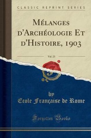 Cover of Mélanges d'Archéologie Et d'Histoire, 1903, Vol. 23 (Classic Reprint)