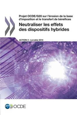 Book cover for Projet OCDE/G20 sur l'�rosion de la base d'imposition et le transfert de b�n�fices Neutraliser les effets des dispositifs hybrides