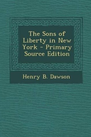 Cover of The Sons of Liberty in New York - Primary Source Edition