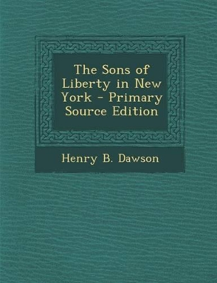 Book cover for The Sons of Liberty in New York - Primary Source Edition