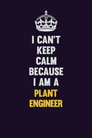 Cover of I can't Keep Calm Because I Am A Plant Engineer