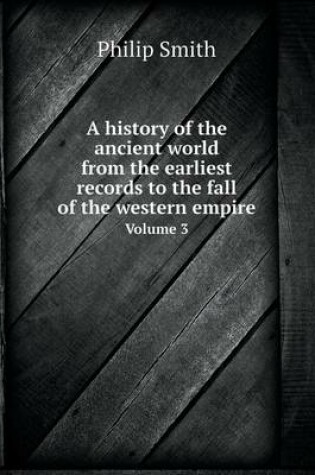 Cover of A history of the ancient world from the earliest records to the fall of the western empire Volume 3