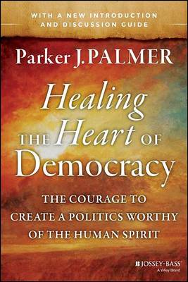 Book cover for Healing the Heart of Democracy: The Courage to Create a Politics Worthy of the Human Spirit