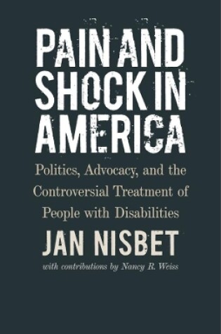 Cover of Pain and Shock in America – Politics, Advocacy, and the Controversial Treatment of People with Disabilities
