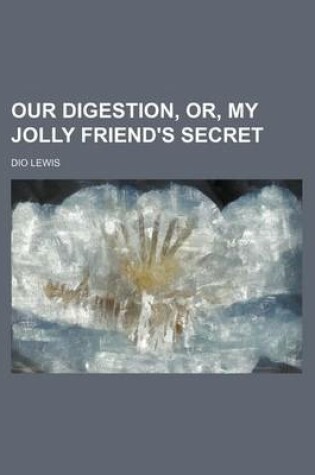 Cover of Our Digestion, Or, My Jolly Friend's Secret