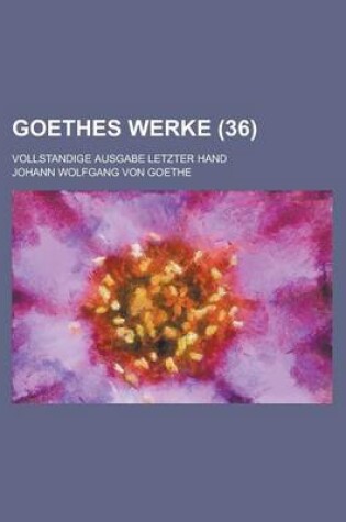 Cover of Goethes Werke (36); Vollstandige Ausgabe Letzter Hand