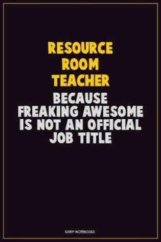 Cover of Resource Room Teacher, Because Freaking Awesome Is Not An Official Job Title