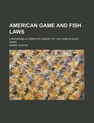 Book cover for American Game and Fish Laws; Containing a Complete Digest of the Laws in Each State