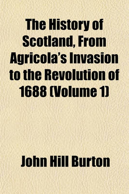 Book cover for The History of Scotland, from Agricola's Invasion to the Revolution of 1688 (Volume 1)