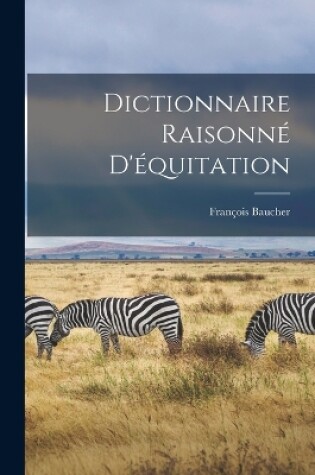 Cover of Dictionnaire Raisonné D'équitation