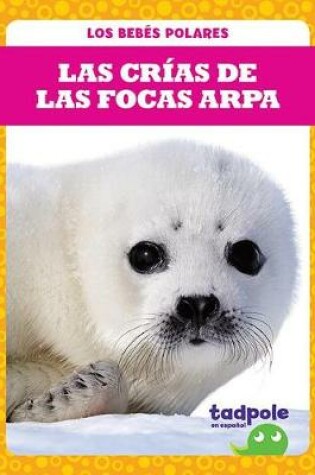 Cover of Las Crias de Las Focas Arpa (Harp Seal Pups)