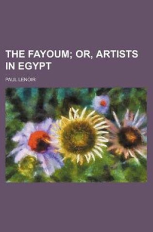 Cover of The Fayoum; Or, Artists in Egypt