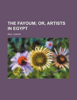 Book cover for The Fayoum; Or, Artists in Egypt