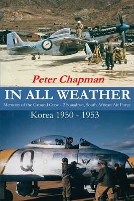 Book cover for In All Weather: Memoirs of the Ground Crew - 2 Squadron, South African Air Force: Korea 1950 - 1953