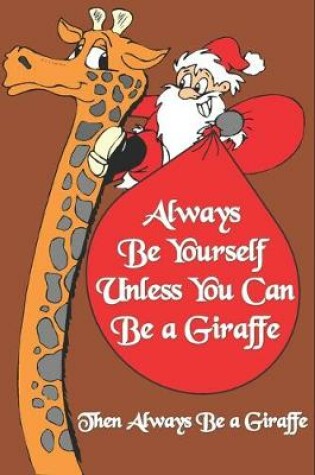 Cover of Always Be Yourself Unless You Can Be a Giraffe Then Always Be a Giraffe