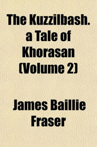 Cover of The Kuzzilbash. a Tale of Khorasan (Volume 2)