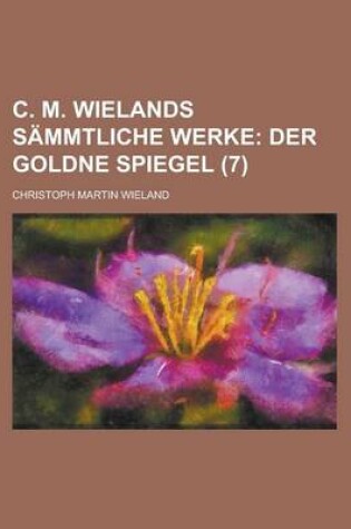 Cover of C. M. Wielands Sammtliche Werke; Der Goldne Spiegel (7)