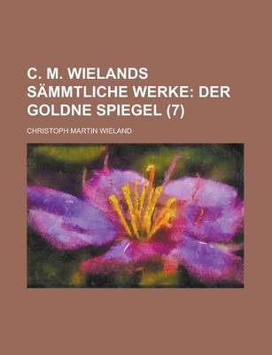 Book cover for C. M. Wielands Sammtliche Werke; Der Goldne Spiegel (7)