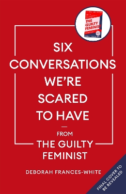 Book cover for Six Conversations We're Scared to Have - from the Guilty Feminist