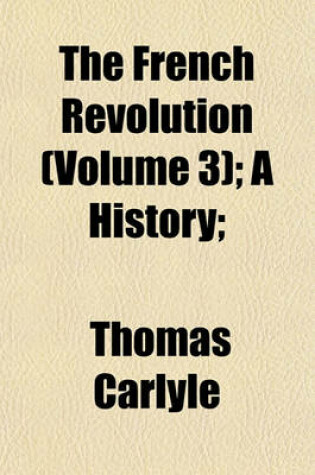 Cover of The French Revolution (Volume 3); A History;