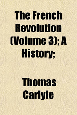 Book cover for The French Revolution (Volume 3); A History;