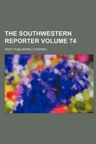 Cover of The Southwestern Reporter Volume 74